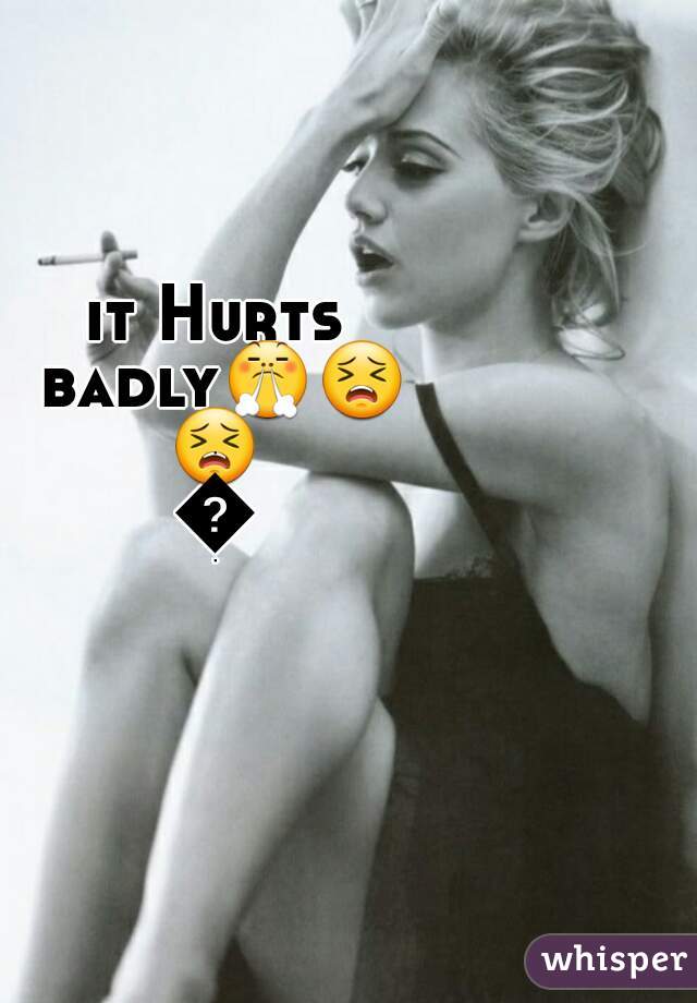 it Hurts badly😤😣😣😤