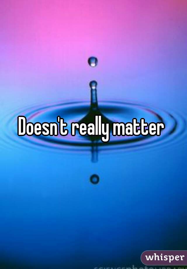 Doesn't really matter 