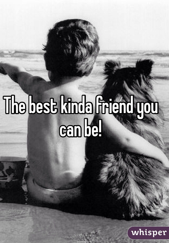 The best kinda friend you can be!