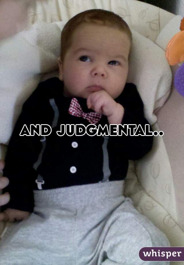 and judgmental..