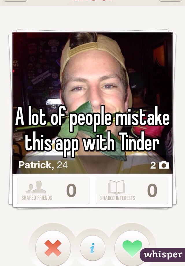 A lot of people mistake this app with Tinder