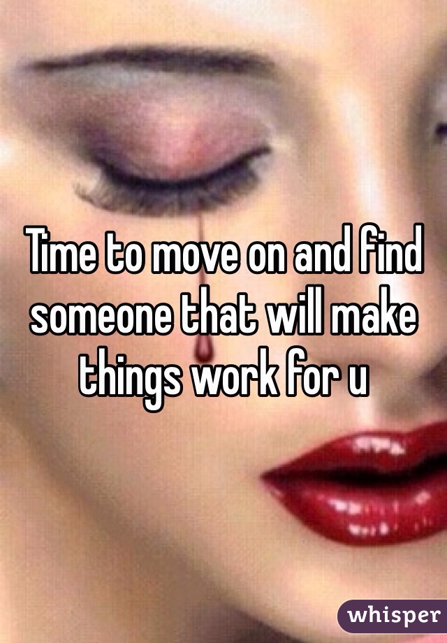 Time to move on and find someone that will make things work for u