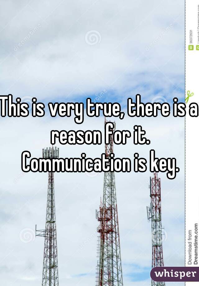 This is very true, there is a reason for it. Communication is key.
