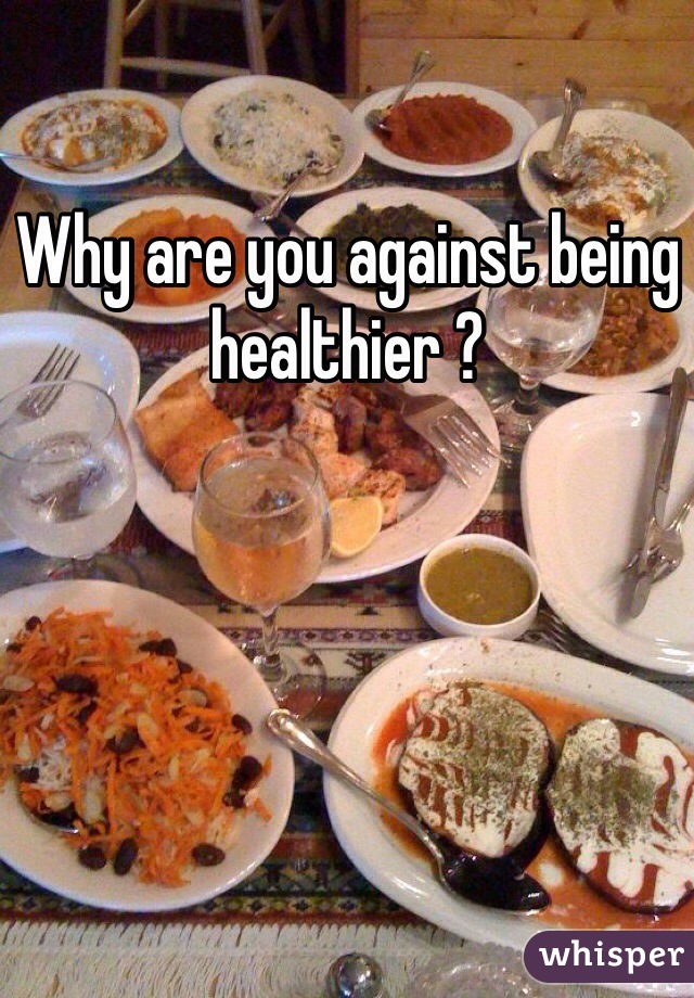 Why are you against being healthier ? 