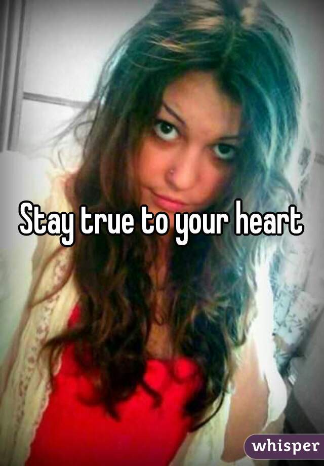 Stay true to your heart