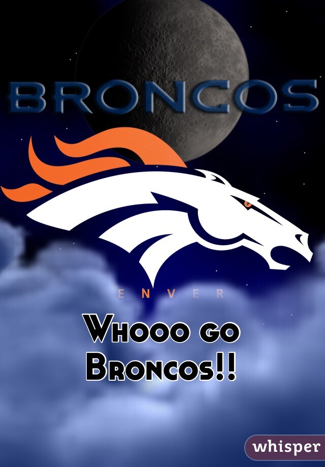 Whooo go Broncos!! 