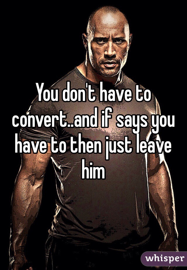 You don't have to convert..and if says you have to then just leave him