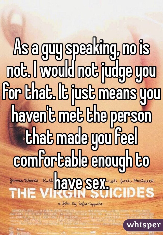 As a guy speaking, no is not. I would not judge you for that. It just means you haven't met the person that made you feel comfortable enough to have sex.