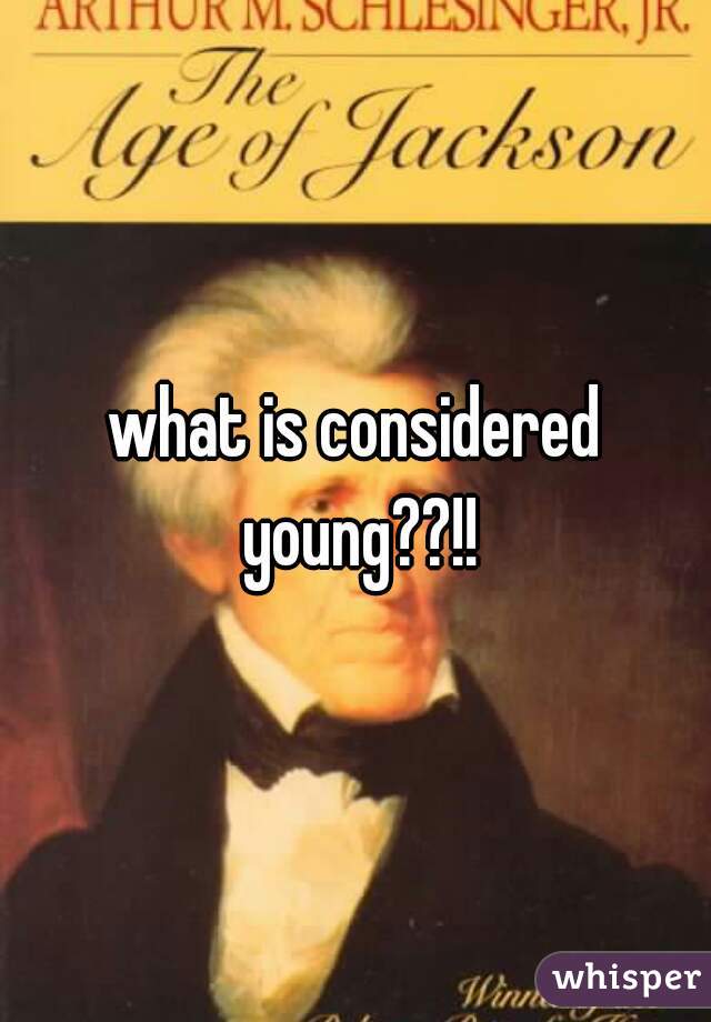 what is considered young??!!