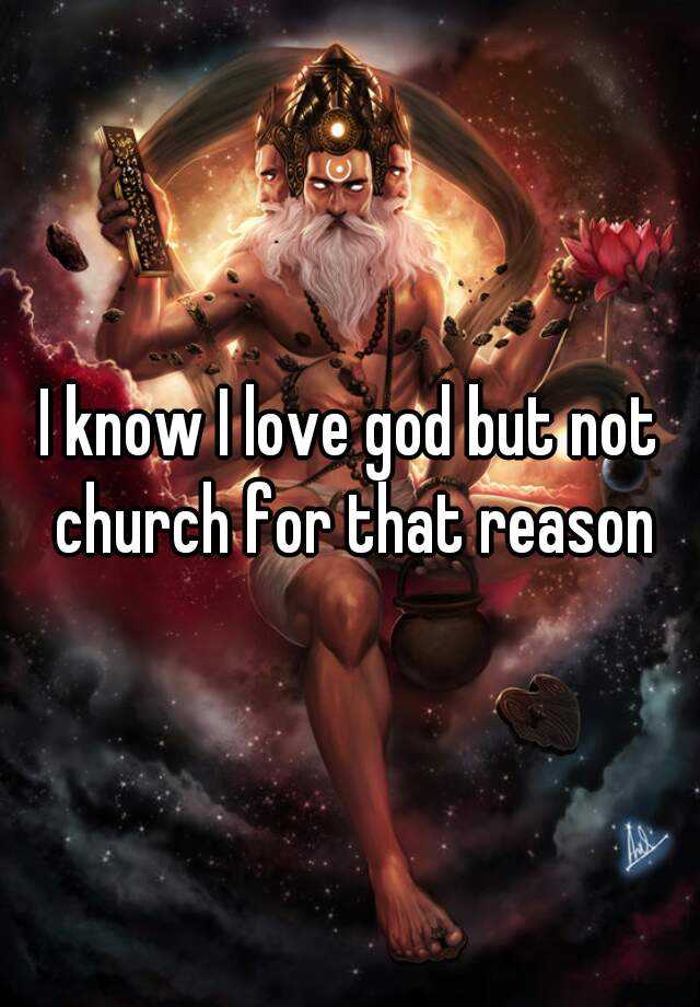 i-know-i-love-god-but-not-church-for-that-reason