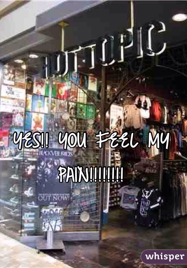 YES!! YOU FEEL MY PAIN!!!!!!!! 
