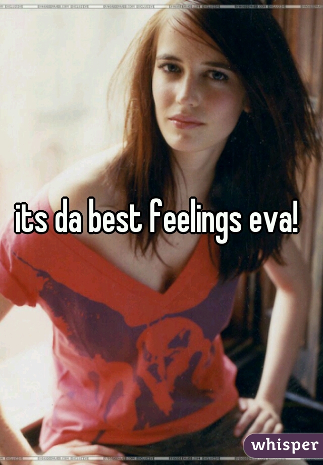 its da best feelings eva! 