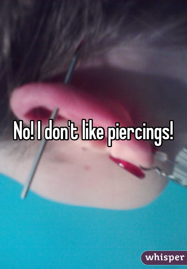 No! I don't like piercings! 