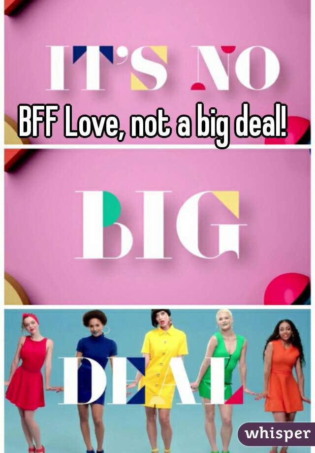 BFF Love, not a big deal!