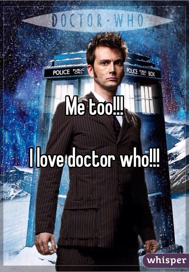 Me too!!!

I love doctor who!!!