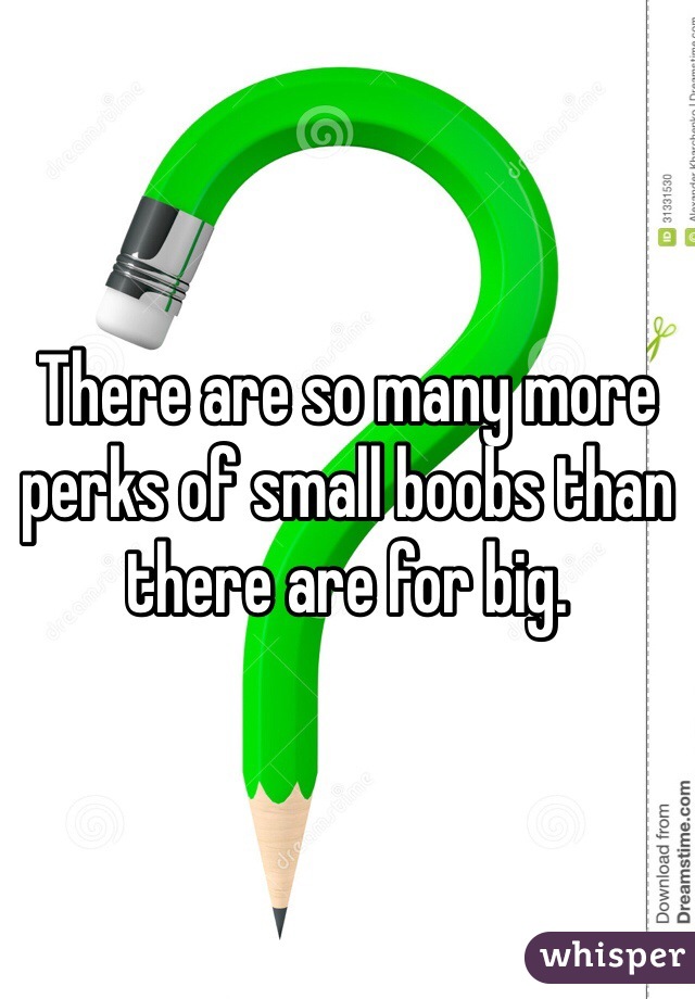 There are so many more perks of small boobs than there are for big. 