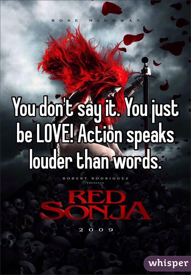 You don't say it. You just be LOVE! Action speaks louder than words. 