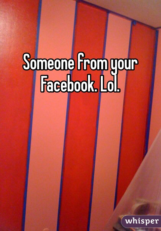 Someone from your Facebook. Lol. 