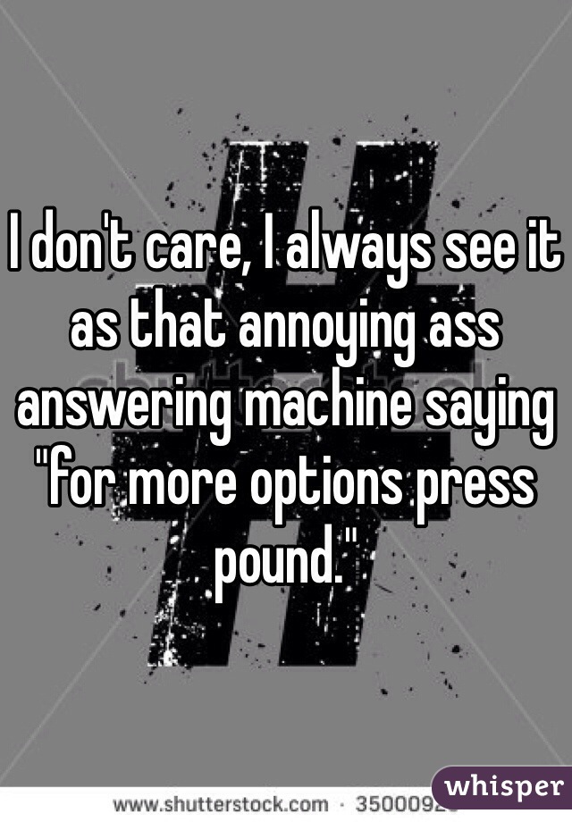 I don't care, I always see it as that annoying ass answering machine saying "for more options press pound."