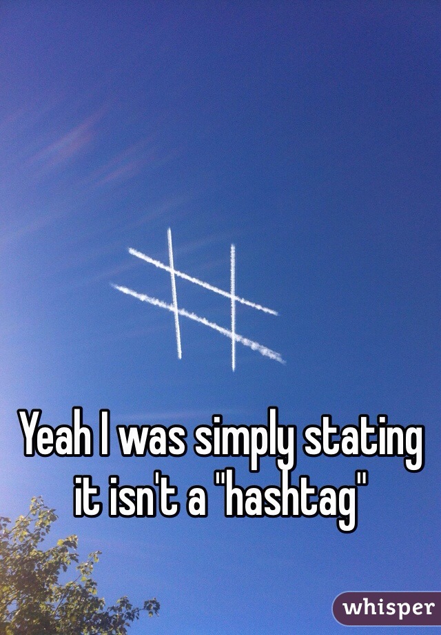 Yeah I was simply stating it isn't a "hashtag"