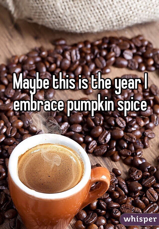 Maybe this is the year I embrace pumpkin spice