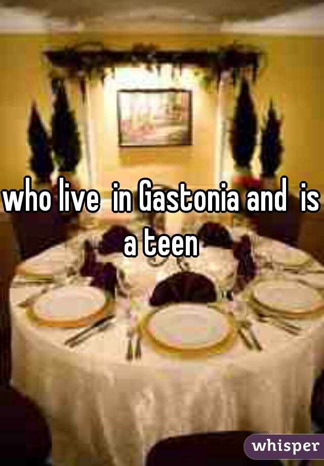 who live  in Gastonia and  is a teen 
