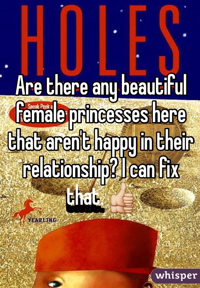 Are there any beautiful female princesses here that aren't happy in their relationship? I can fix that. 👍