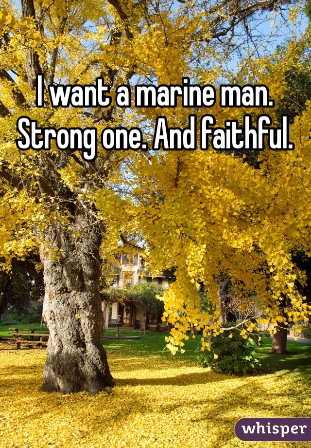 I want a marine man. Strong one. And faithful. 