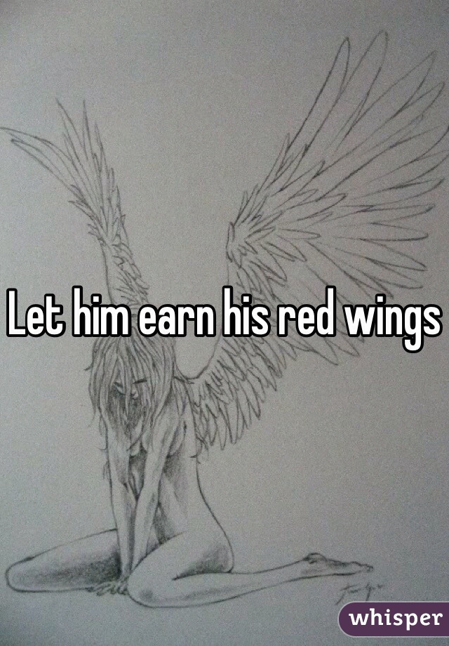 Let him earn his red wings