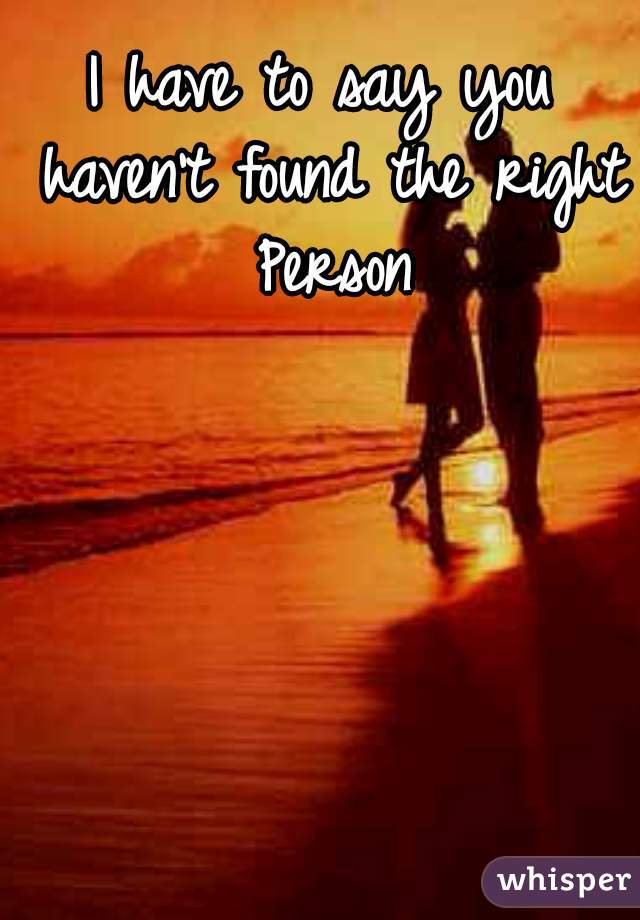 I have to say you haven't found the right Person