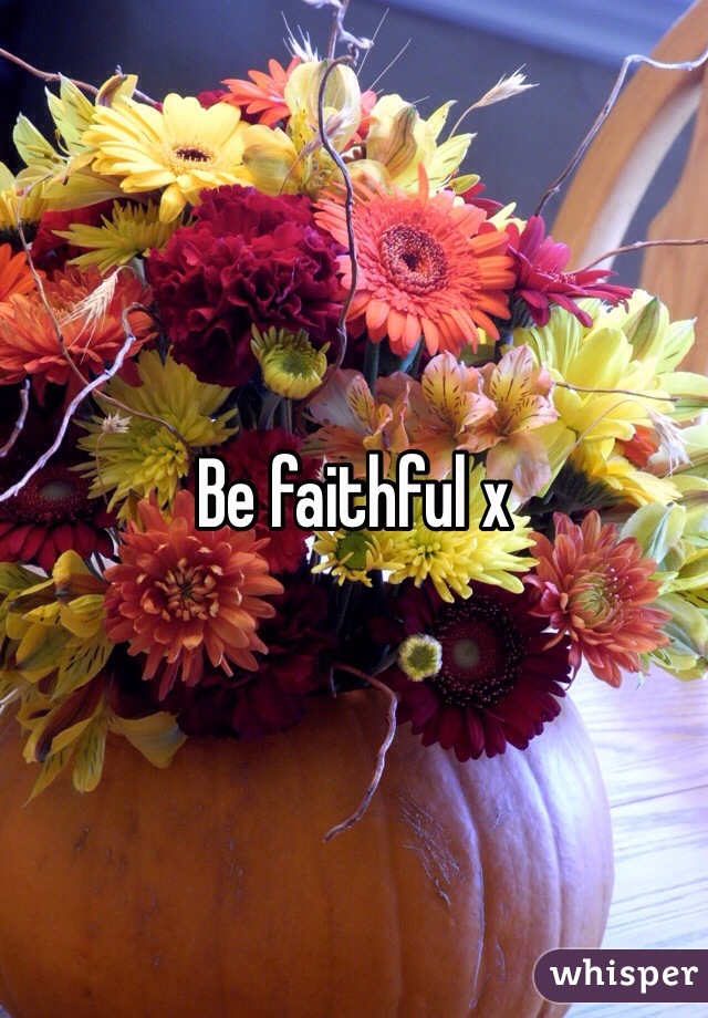 Be faithful x
