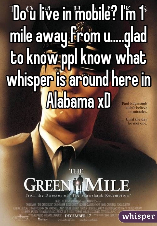 Do u live in mobile? I'm 1 mile away from u.....glad to know ppl know what whisper is around here in Alabama xD