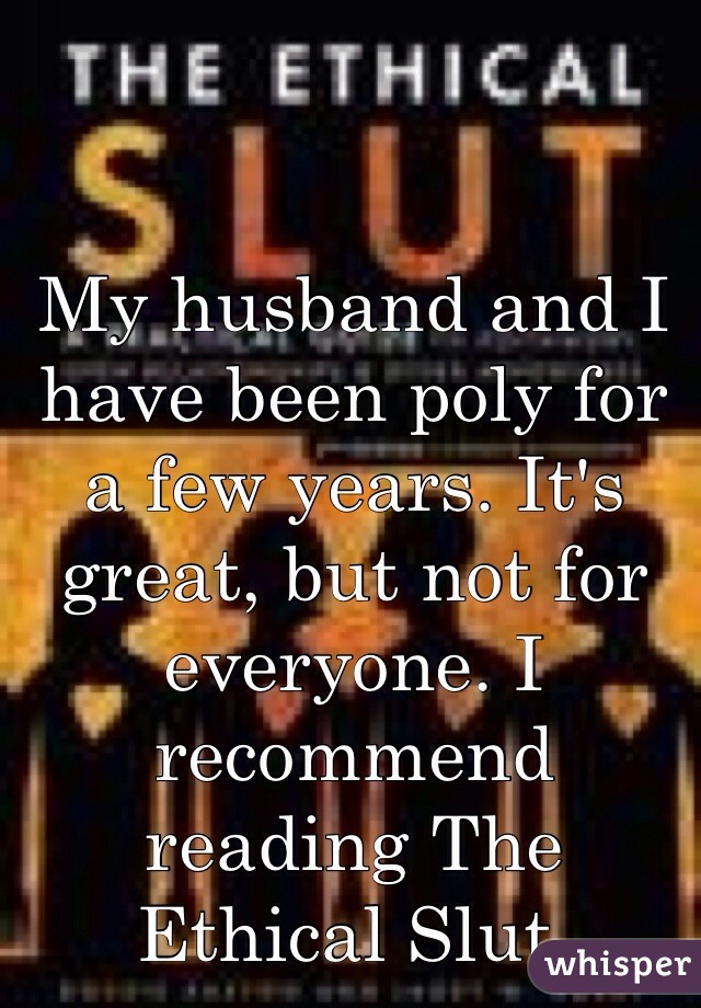 My husband and I have been poly for a few years. It's great, but not for everyone. I recommend reading The Ethical Slut.