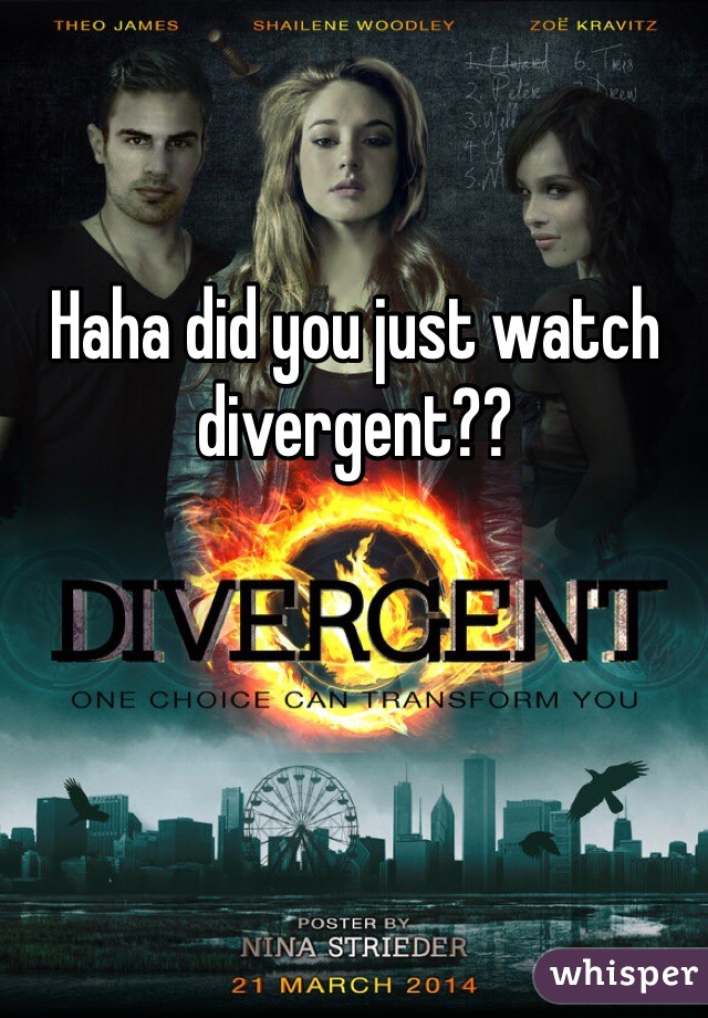 Haha did you just watch divergent??