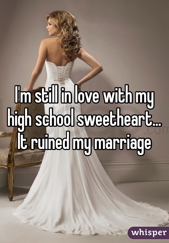 I'm still in love with my high school sweetheart... It ruined my marriage 