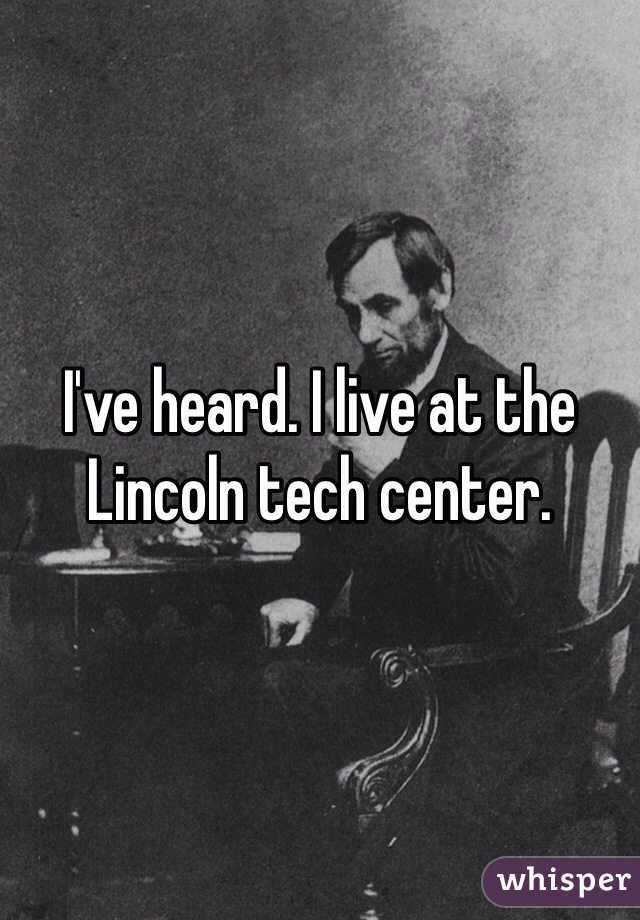 I've heard. I live at the Lincoln tech center. 