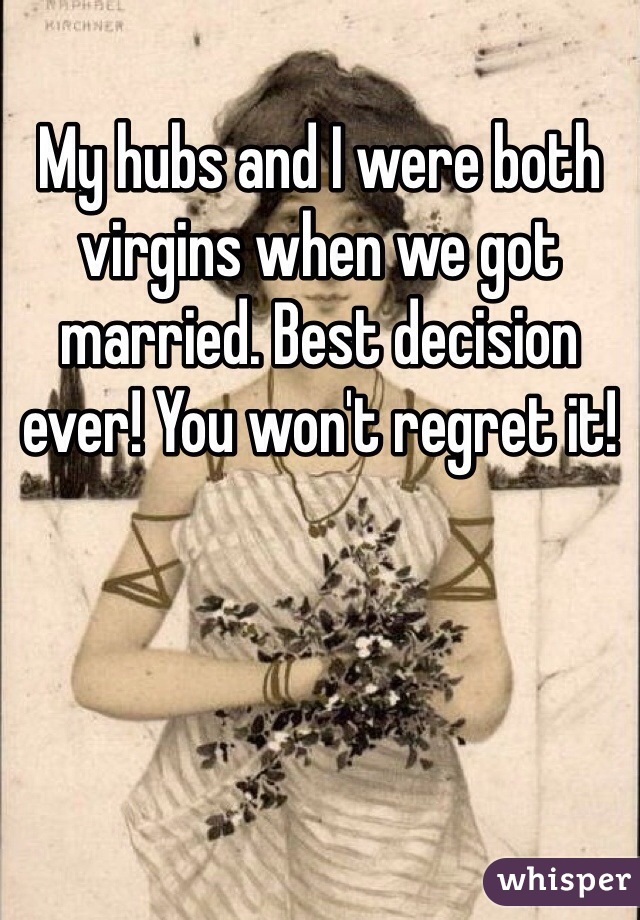 My hubs and I were both virgins when we got married. Best decision ever! You won't regret it!