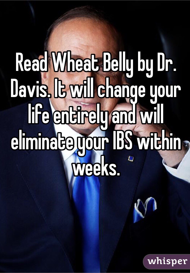 Read Wheat Belly by Dr. Davis. It will change your life entirely and will eliminate your IBS within weeks. 