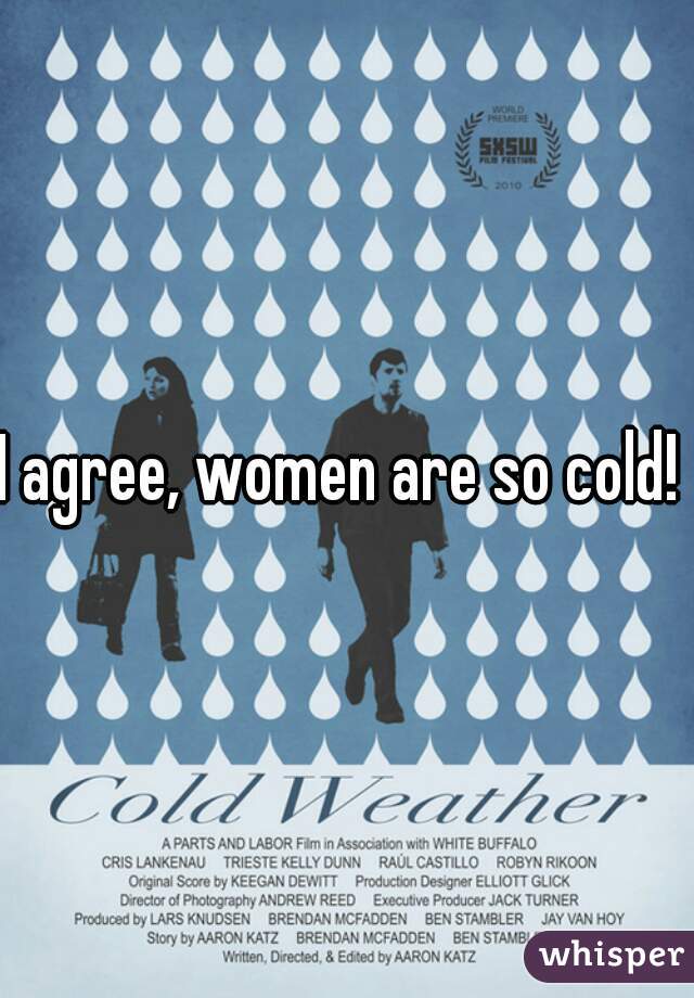 I agree, women are so cold! 
