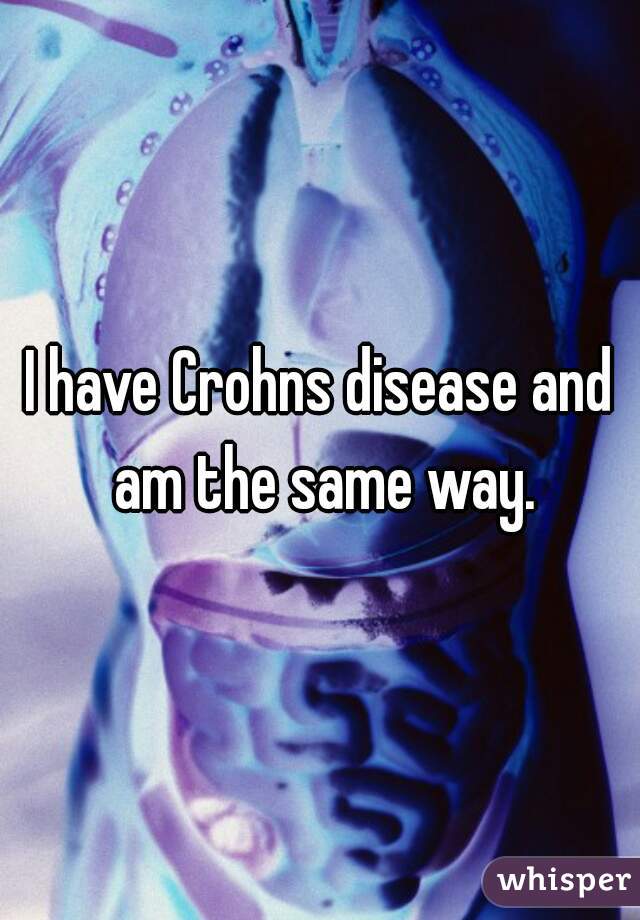 I have Crohns disease and am the same way.