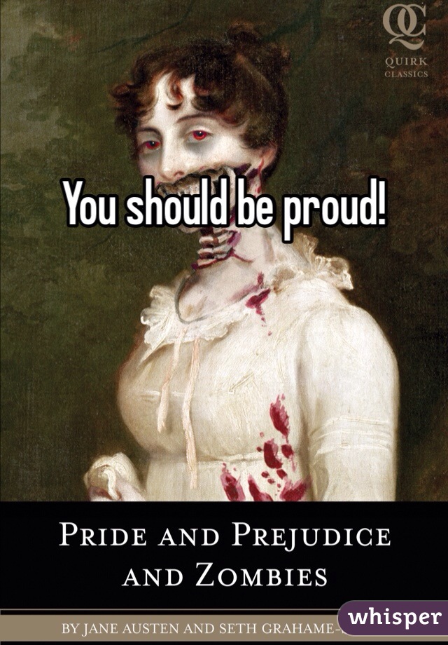 You should be proud!