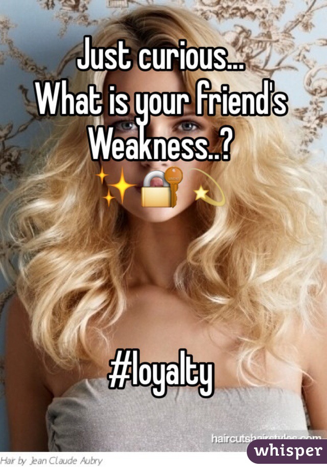 Just curious... 
What is your friend's 
Weakness..? 
✨🔐💫 



#loyalty 
