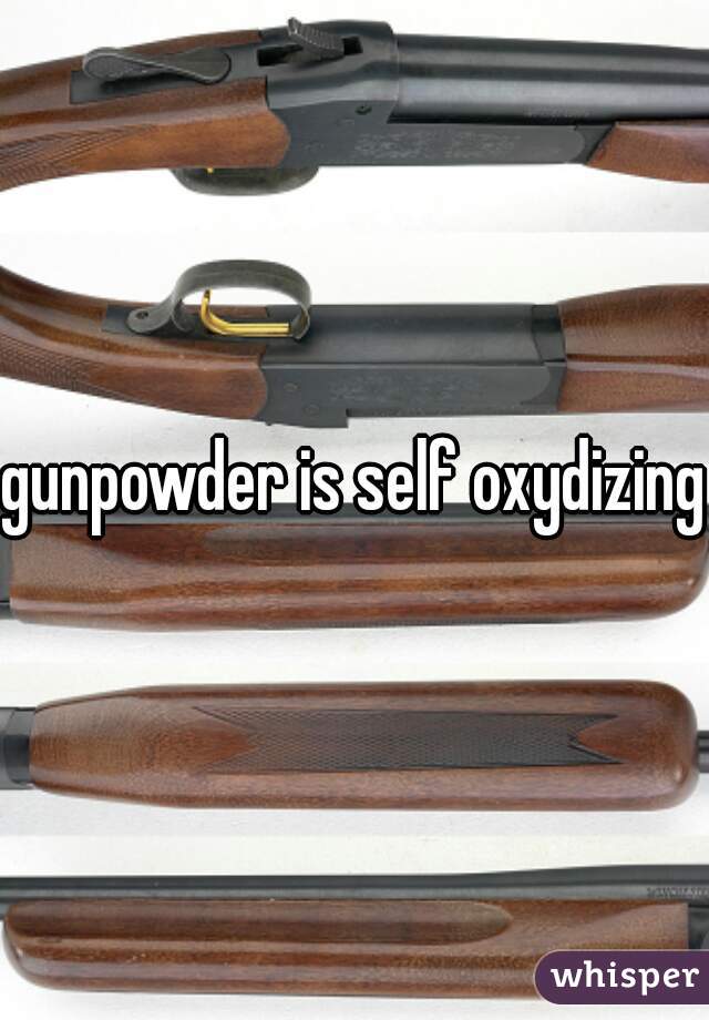 gunpowder is self oxydizing 