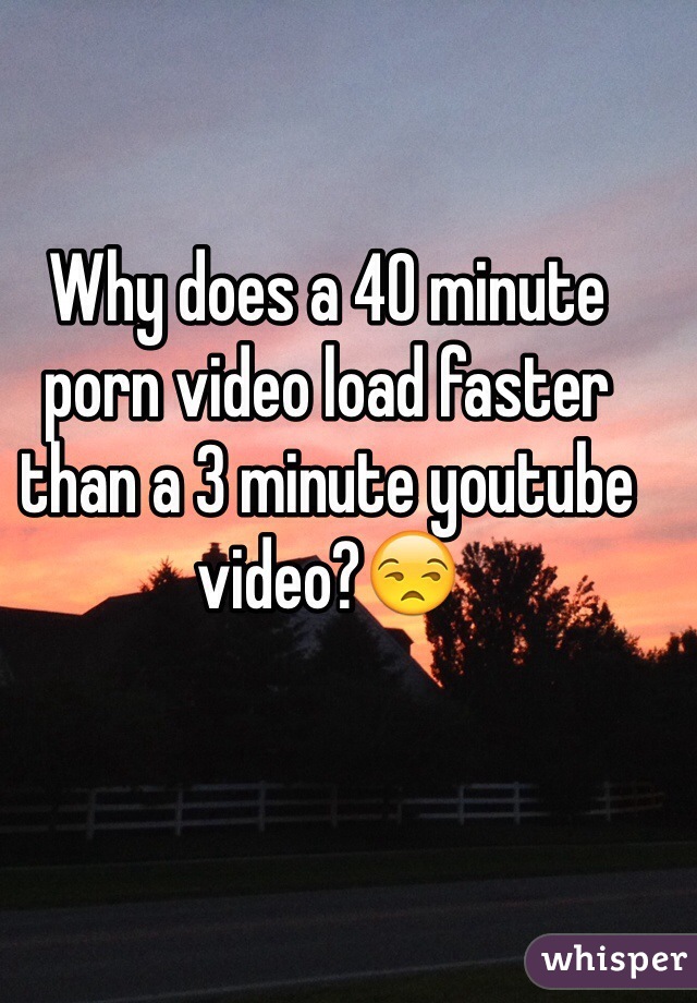Why does a 40 minute porn video load faster than a 3 minute youtube video?ðŸ˜’