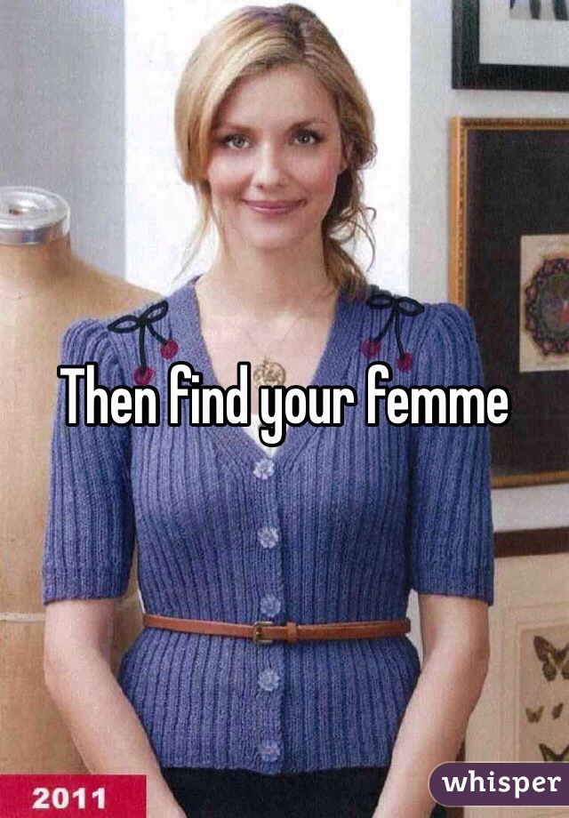 Then find your femme