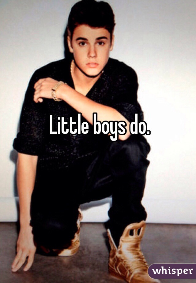 Little boys do.