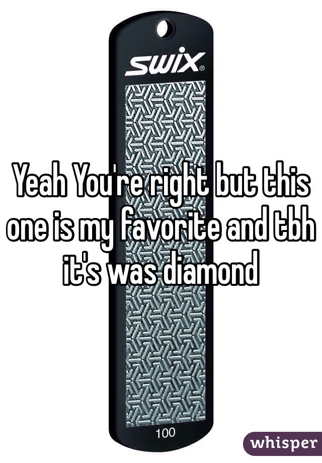 Yeah You're right but this one is my favorite and tbh it's was diamond  