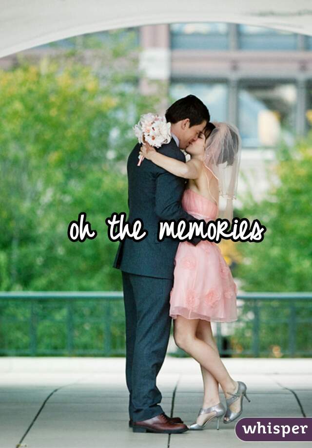 oh the memories