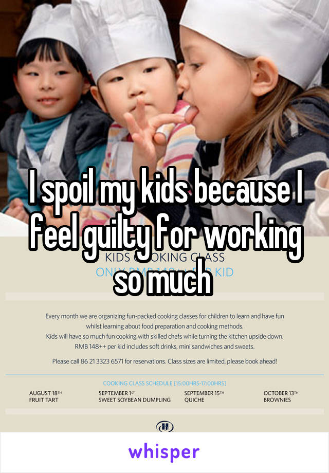 I spoil my kids because I feel guilty for working so much 