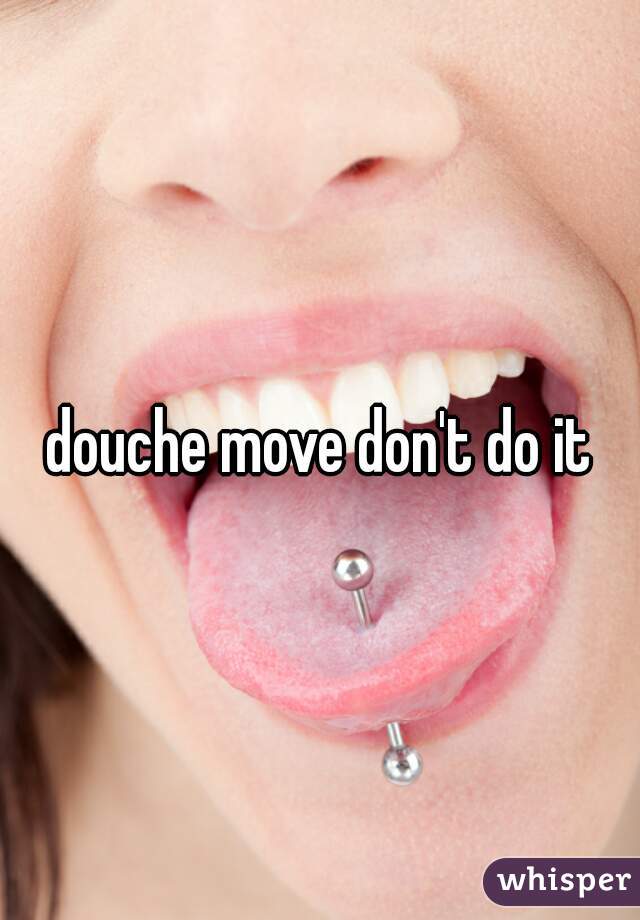 douche move don't do it